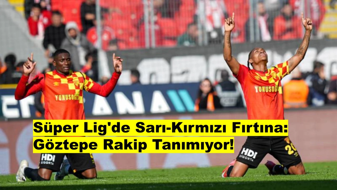 Göztepe Süper Lig'de Fırtına Gibi Esti!