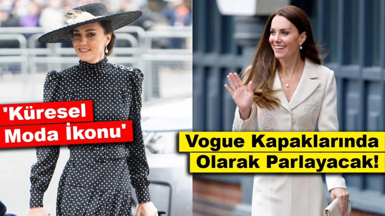 Kate Middleton, Vogue Kapaklarında 'Küresel Moda İkonu' Olarak Parlayacak!