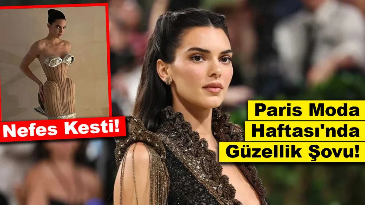 Paris Moda Haftası'nda Güzellik Şovu: Kendall Jenner Nefes Kesti!