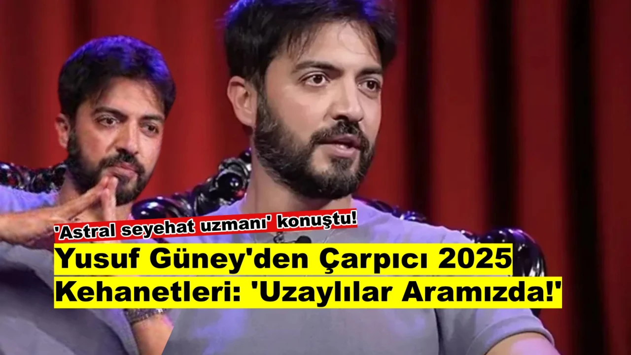 Zaman daralıyor: Yusuf Güney'den 2025 kehanetleri ve uzaylı iddiası!