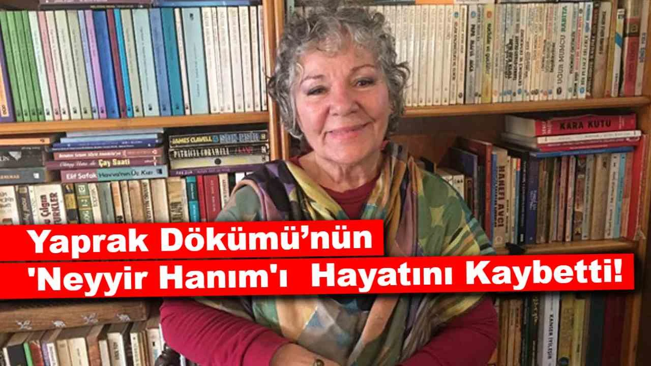 Yaprak Dökümü’nün 'Neyyir Hanım'ı Bedia Ener Öztep Hayatını Kaybetti!