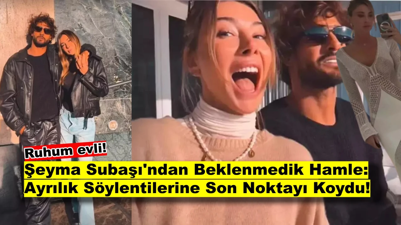 Şeyma Subaşı’dan Sürpriz Hamle: Ayrılık Dedikodularını Bitiren O Paylaşım!