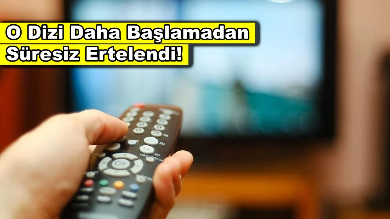 Sıra o diziye geldi! Daha başlamadan süresiz olarak ertelendi!