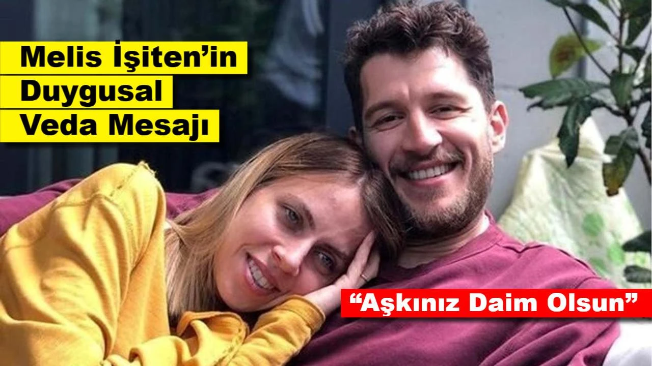 Melis İşiten’in Duygusal Veda Mesajı: “Aşkınız Daim Olsun”