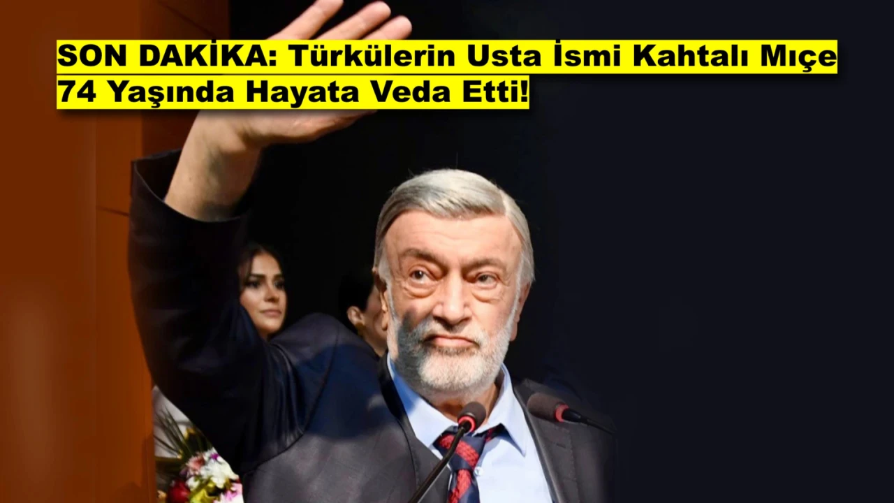 SON DAKİKA: Türkülerin Usta İsmi Kahtalı Mıçe 74 Yaşında Hayata Veda Etti!
