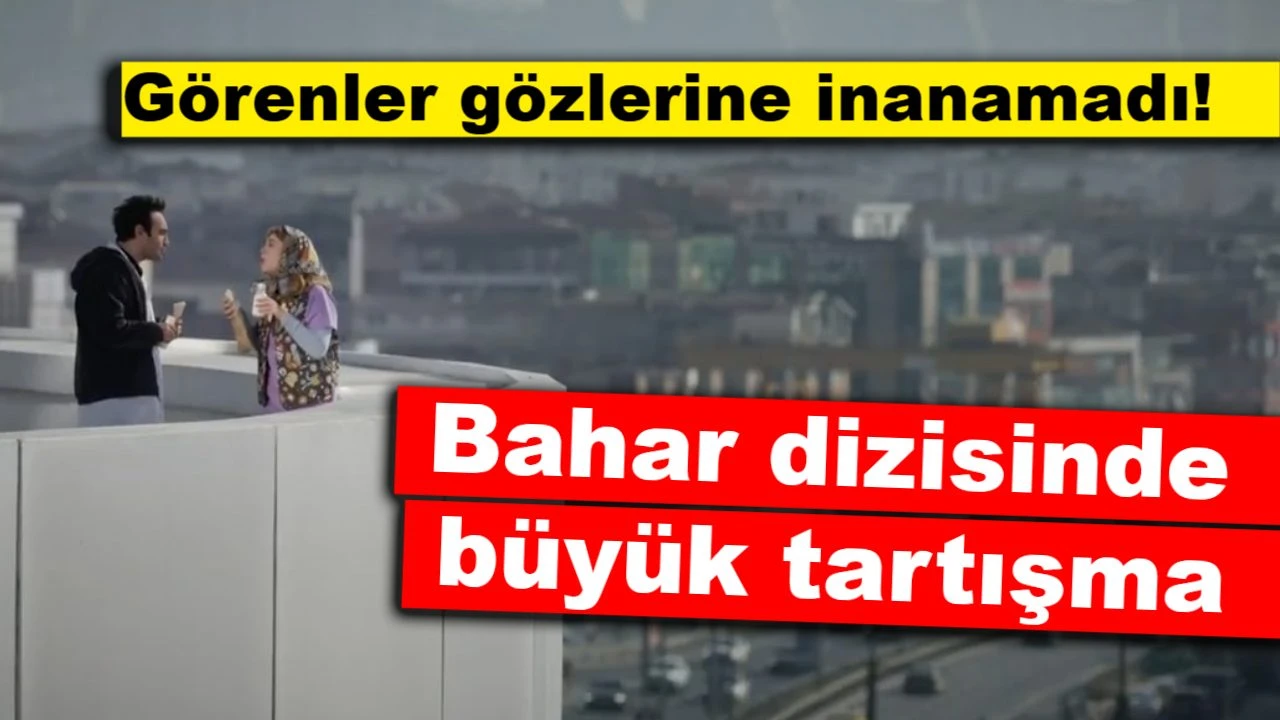 Bahar dizisinde büyük tartışma: Görenler gözlerine inanamadı!