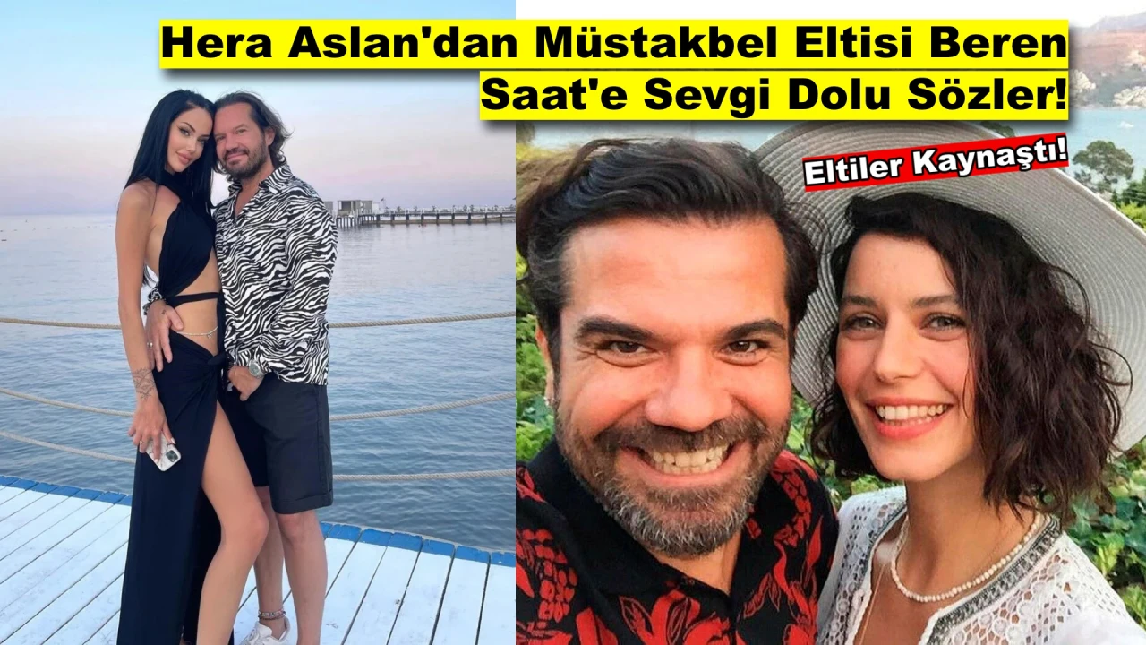 Hera Aslan Müstakbel Eltisi Beren Saat'le Arasındaki Samimiyeti Anlattı!