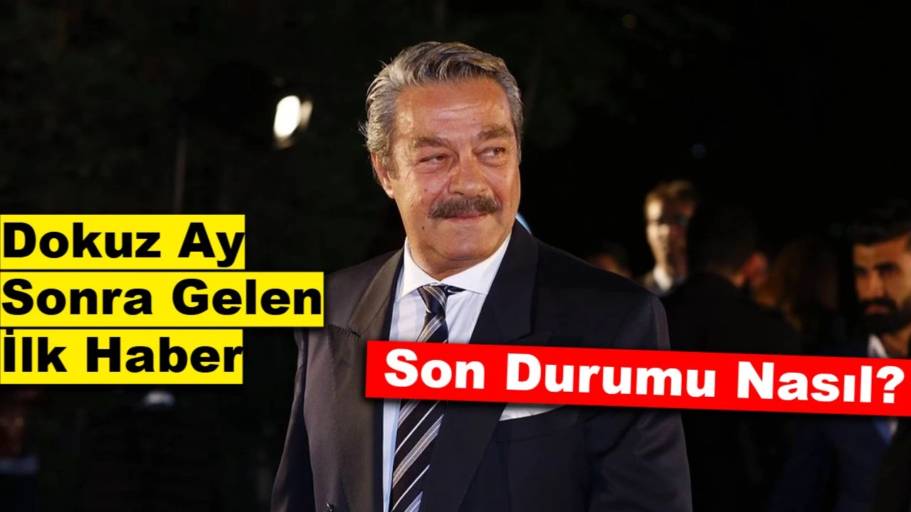 Dokuz Ay Sonra Gelen İlk Haber: Kadir İnanır’ın Son Durumu Nasıl?