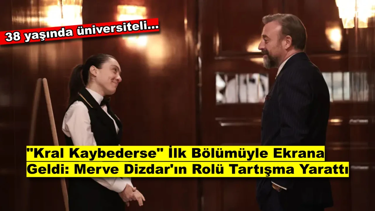 Merve Dizdar'ın Kral Kaybederse'deki Rolü Tartışma Yarattı!