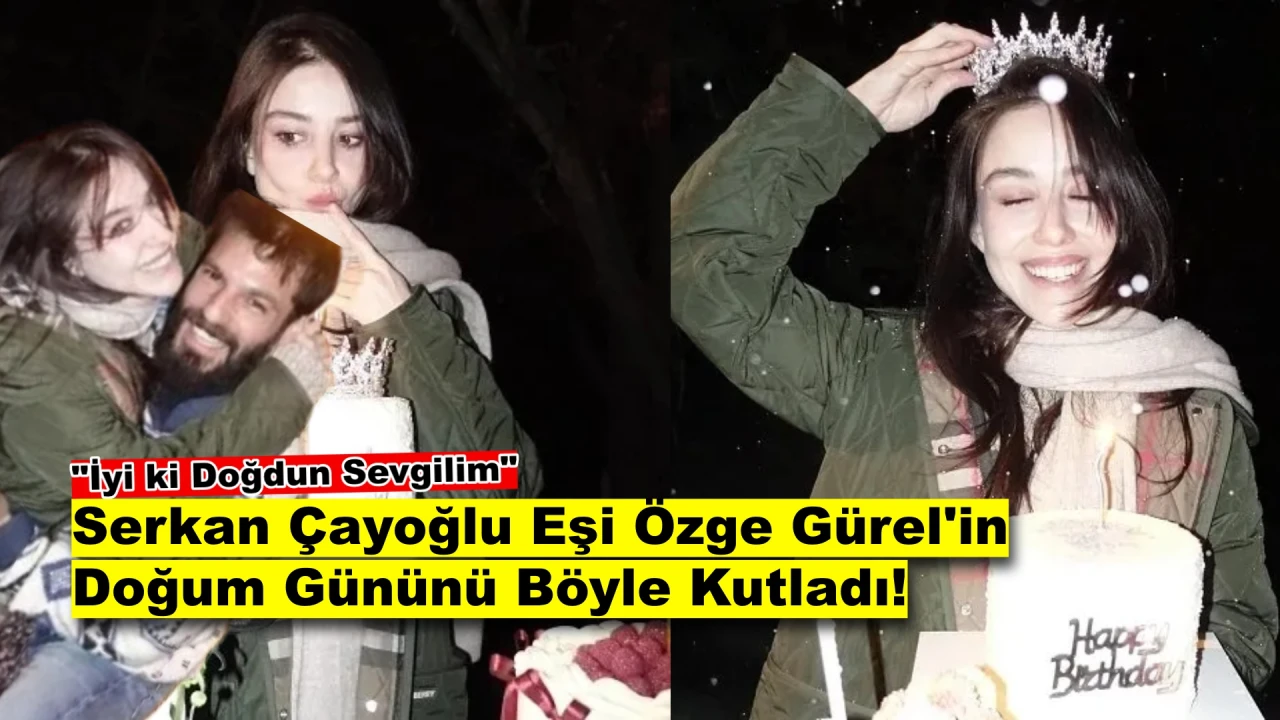 Serkan Çayoğlu, Özge Gürel'e Yaptığı Romantik Jestle Aşkını Bir kez Daha Gözler Önüne Serdi