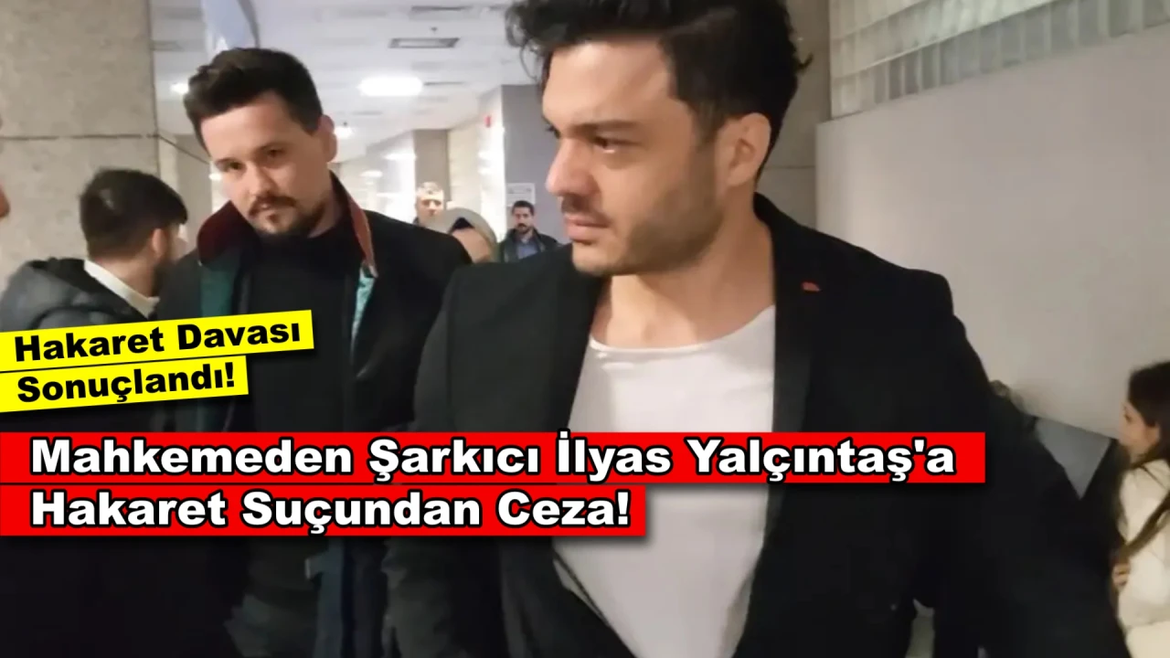 Şarkıcı İlyas Yalçıntaş’a Mahkemeden Ceza! Yabancı Uyruklu Kadına...