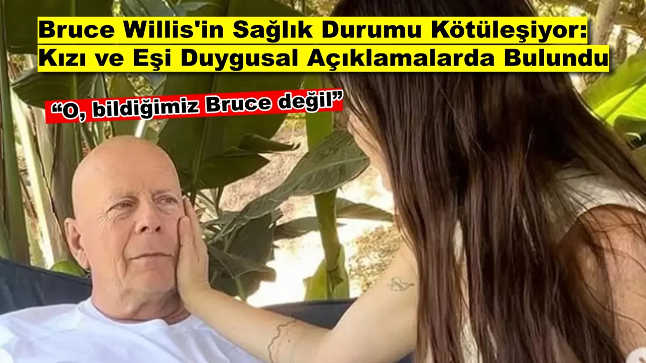 Bruce Willis'in Kızından Yürek Burkan Açıklama: 'Her an bitkisel Hayata girebilir'