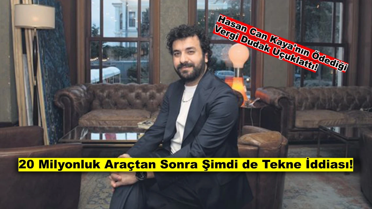 Hasan Can Kaya'nın Serveti Gündem Oldu! 20 Milyonluk Araçtan Sonra Şimdi de Tekne mi?