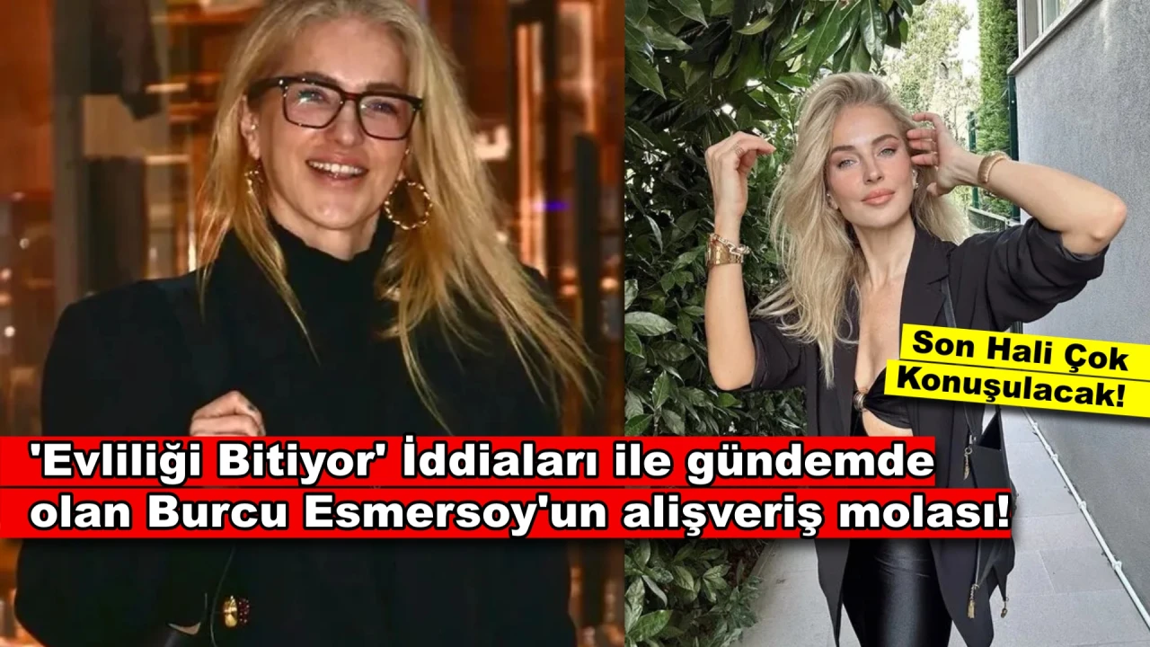 Boşanma İddialarına Alışveriş Molası! Burcu Esmersoy’un Son Hali Şaşırttı