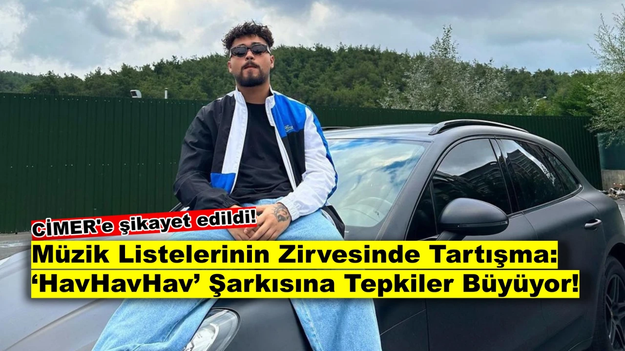 ‘Havhavhav’ Şarkısı CİMER’e Şikâyet Edildi! İşte Detaylar