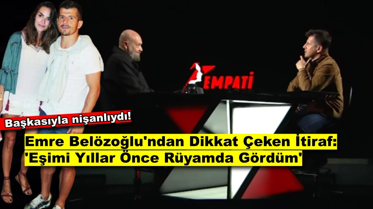 Emre Belözoğlu’ndan Şoke Eden İtiraf: 'Başkasıyla Nişanlıyken, Eşimi Rüyamda Gördüm!'