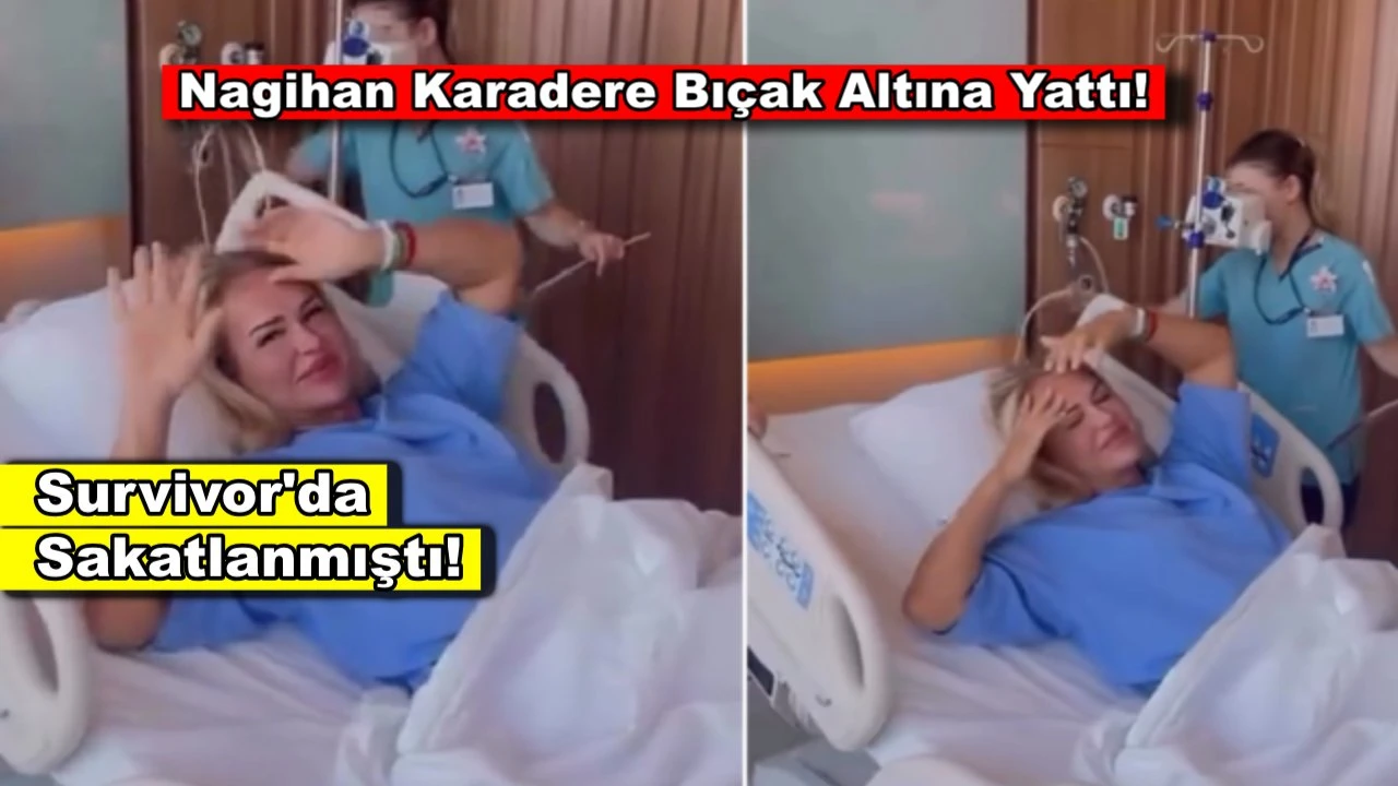 Survivor'da sakatlanan Nagihan Karadere bıçak altına yattı!