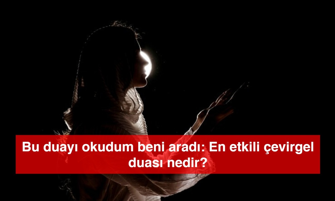 Bu duayı okudum beni aradı: En etkili çevirgel duası nedir?