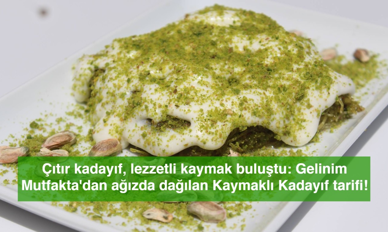 Çıtır kadayıf, lezzetli kaymak buluştu: Gelinim Mutfakta'dan ağızda dağılan Kaymaklı Kadayıf tarifi!