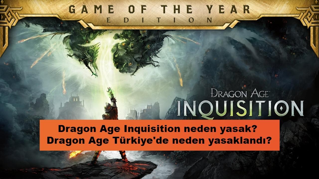 Dragon Age Inquisition neden yasak? Dragon Age Türkiye'de neden yasaklandı?