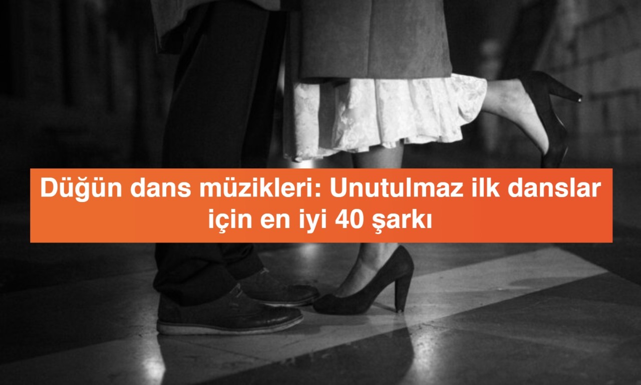 Düğün dans müzikleri: Unutulmaz ilk danslar için en iyi 40 şarkı