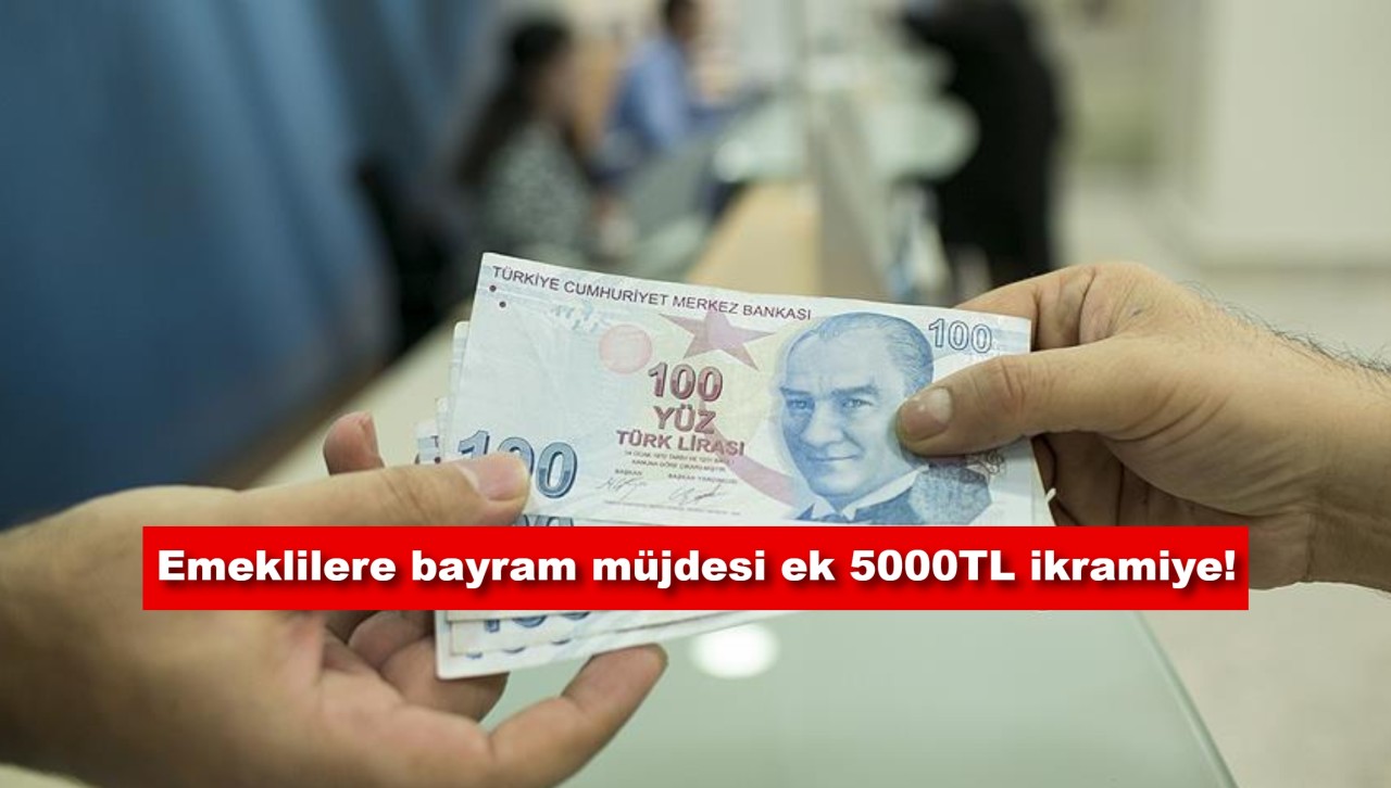 Emeklilere bayram müjdesi ek 5000TL ikramiye sözü verildi!