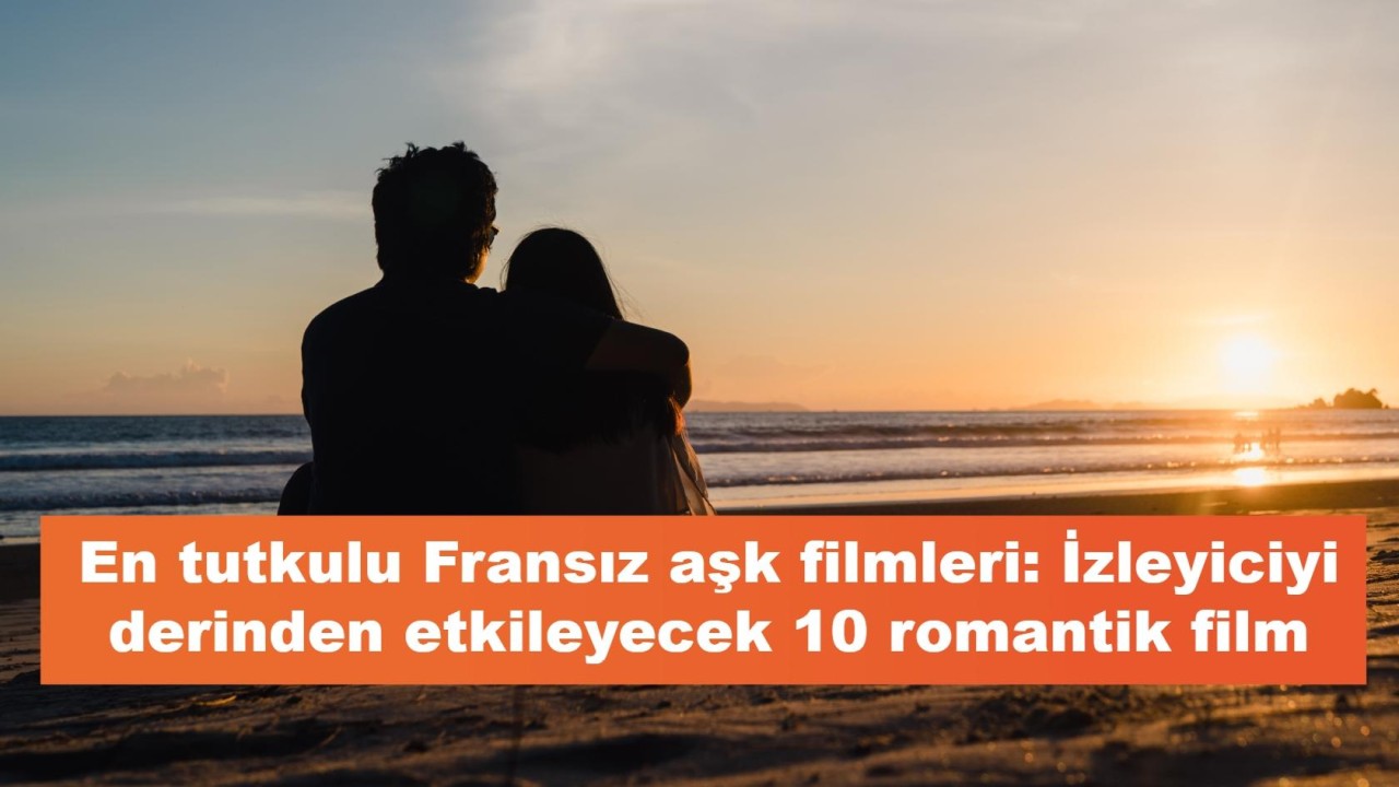 En tutkulu Fransız aşk filmleri: İzleyiciyi derinden etkileyecek 10 romantik film