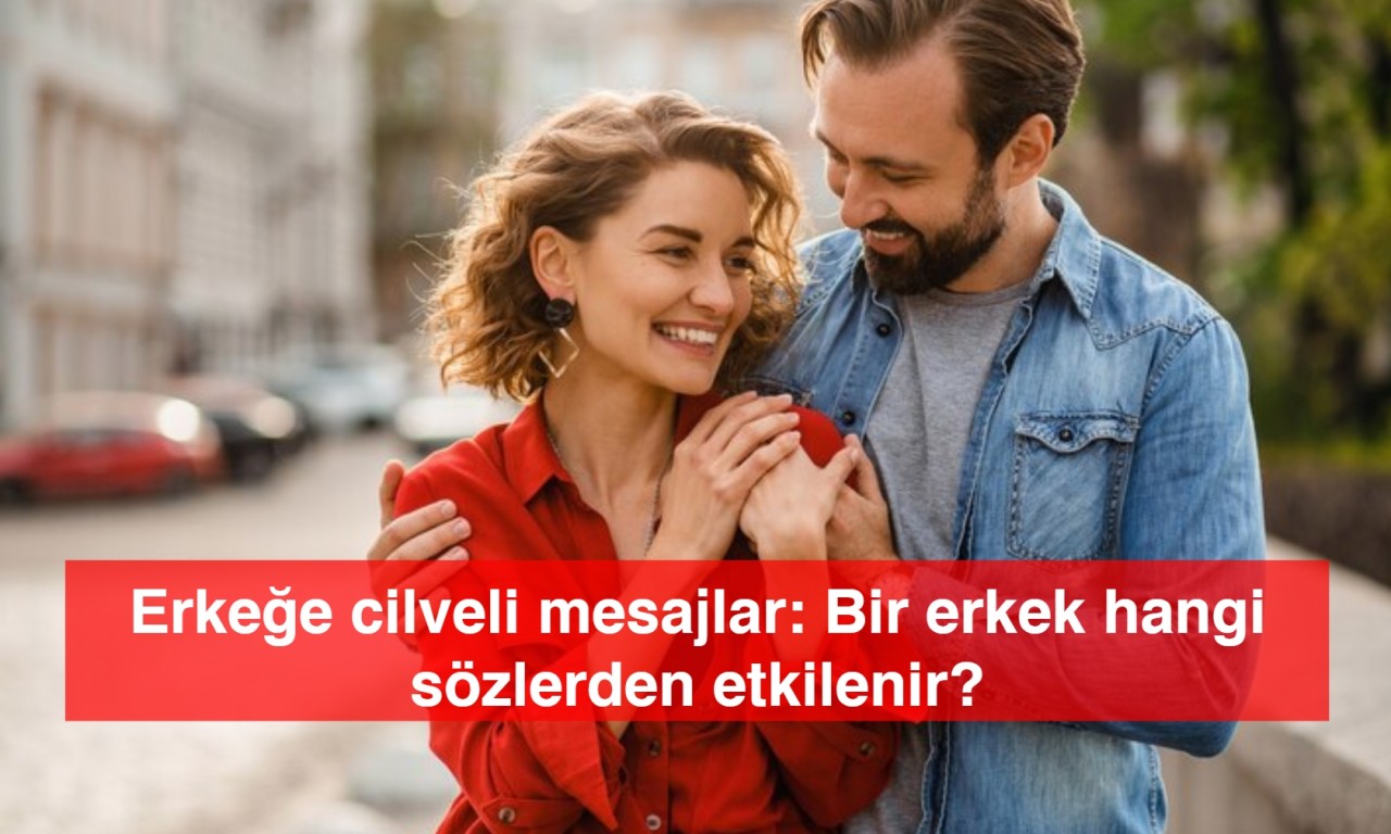 Erkeğe cilveli mesajlar: Bir erkek hangi sözlerden etkilenir?