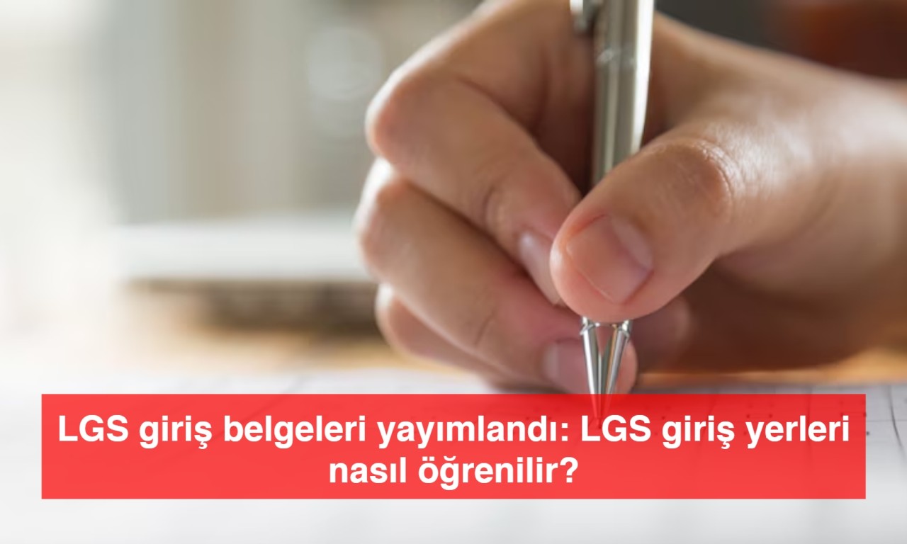 LGS giriş belgeleri yayımlandı: LGS giriş yerleri nasıl öğrenilir?