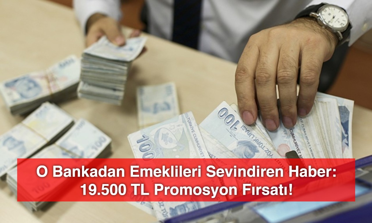 O Bankadan Emeklileri Sevindiren Haber: 19.500 TL Promosyon Fırsatı!