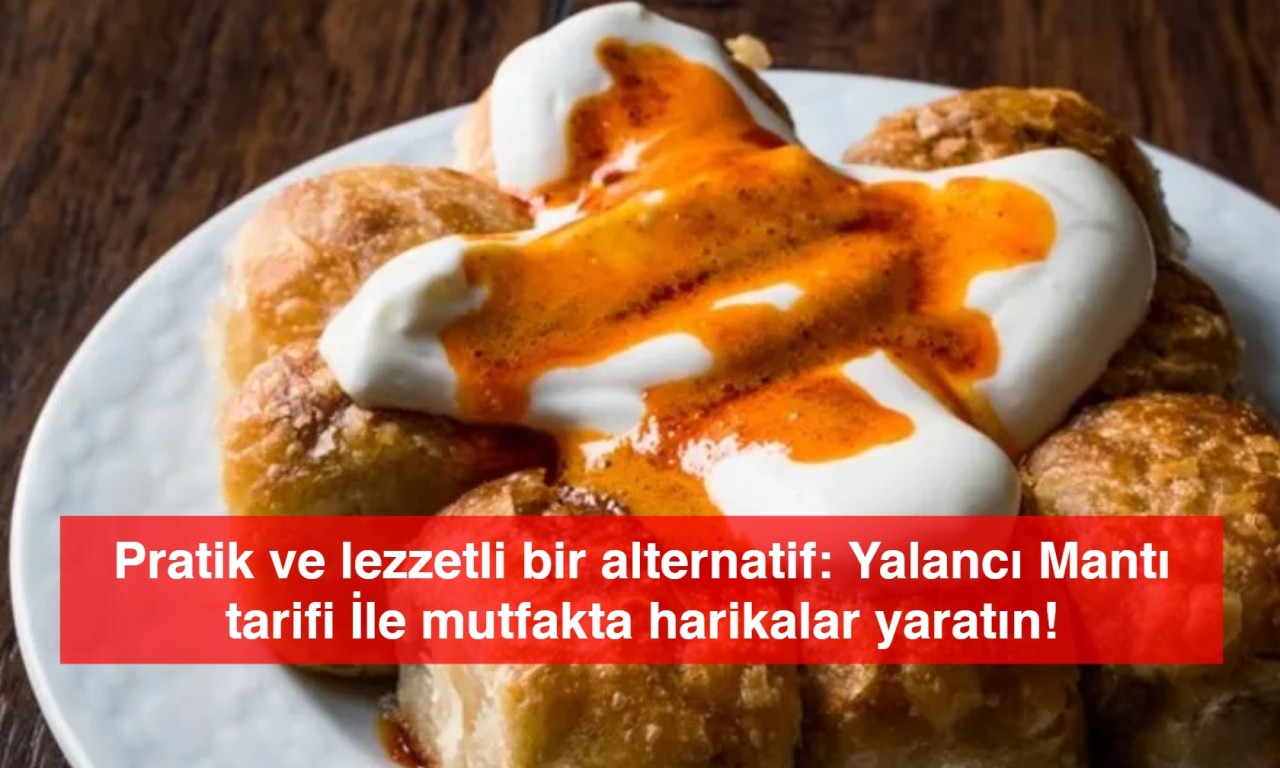 Pratik ve lezzetli bir alternatif: Yalancı Mantı tarifi İle mutfakta harikalar yaratın!