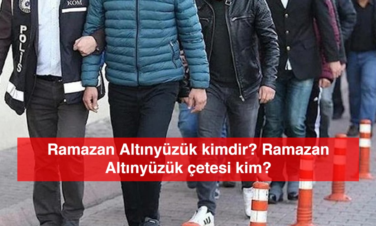 Ramazan Altınyüzük kimdir? Ramazan Altınyüzük çetesi kim?