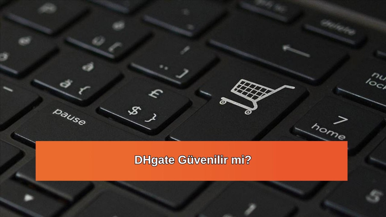 DHgate Güvenilir mi? DHgate Nedir?