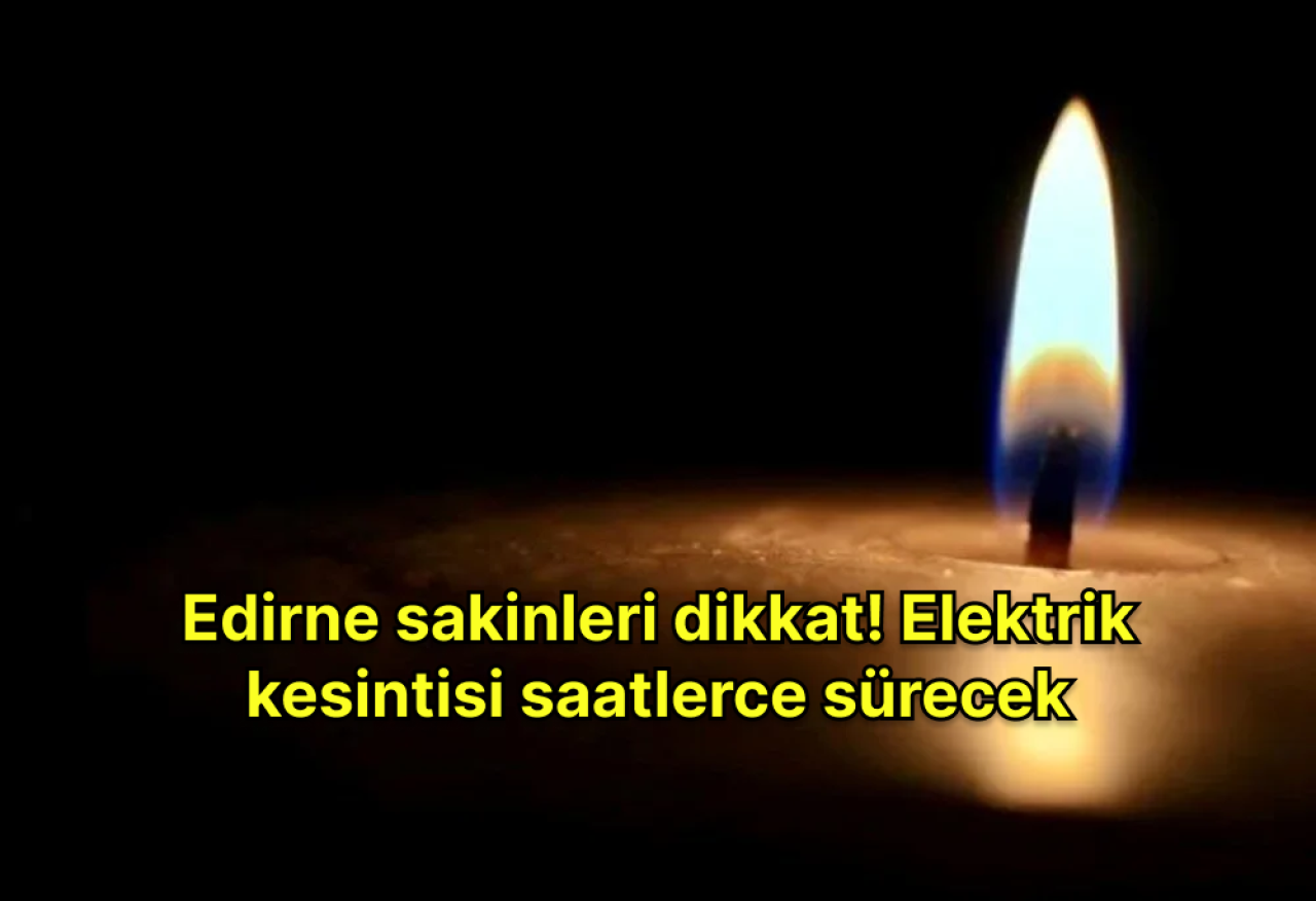 18 Mayıs'ta Edirne ışıksız kalacak: Vatandaşlar çaresiz bekleyişte!