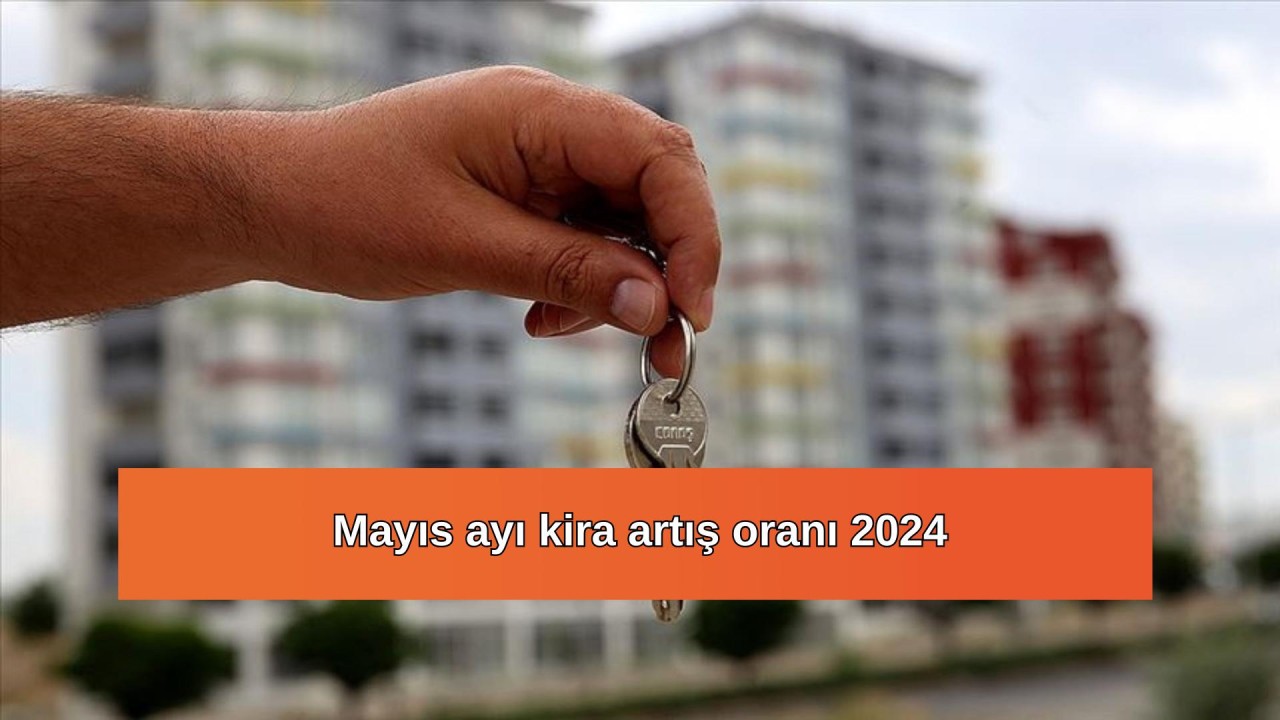 Mayıs ayı kira artış oranı 2024: İşyeri, konut kira artışı