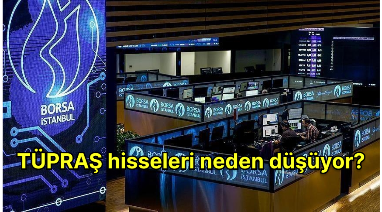 Son dakika: TÜPRAŞ hisseleri neden düşüyor?