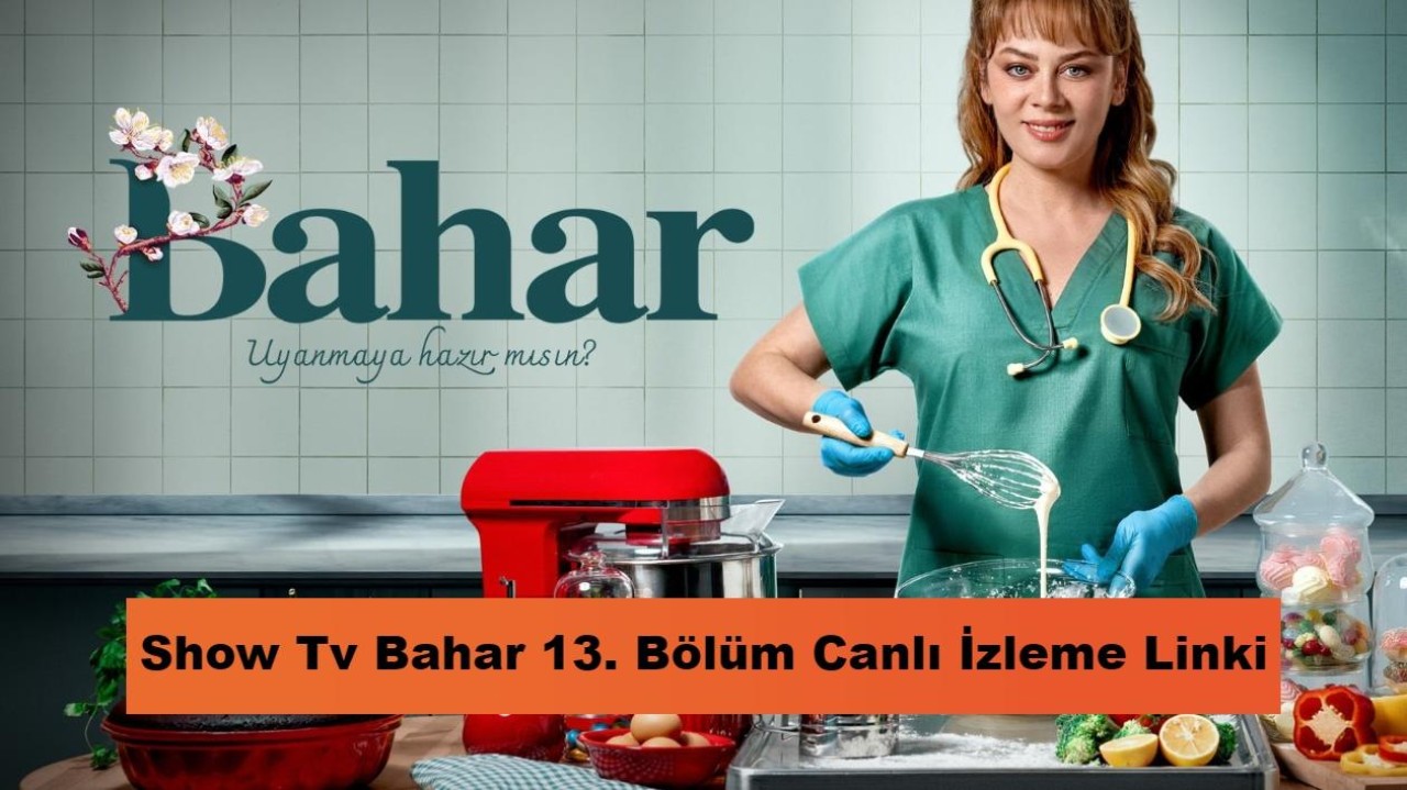 Show Tv Bahar Canlı İzleme Linki: Bahar 13. Bölüm İzle