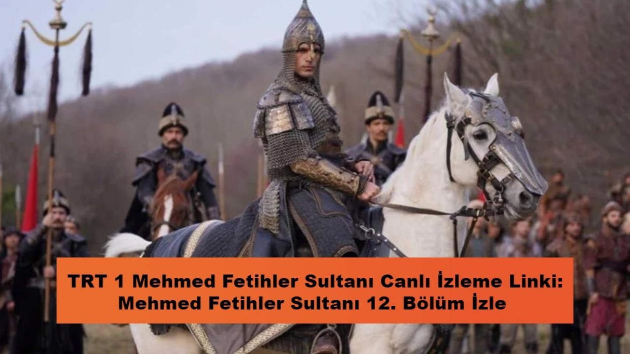 TRT 1 Mehmed Fetihler Sultanı Canlı İzleme Linki: Mehmed Fetihler Sultanı 12. Bölüm İzle