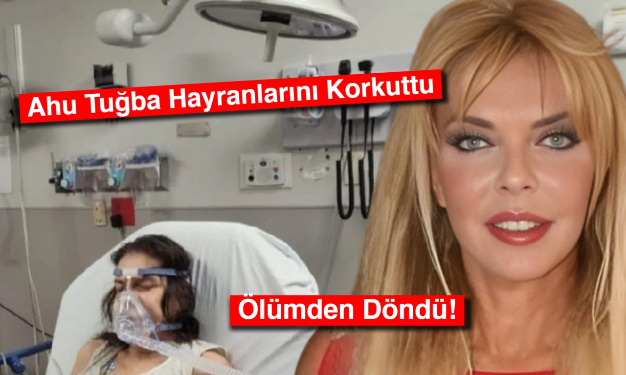 Ahu Tuğba Hayranlarını Korkuttu: Ölümden Döndü!