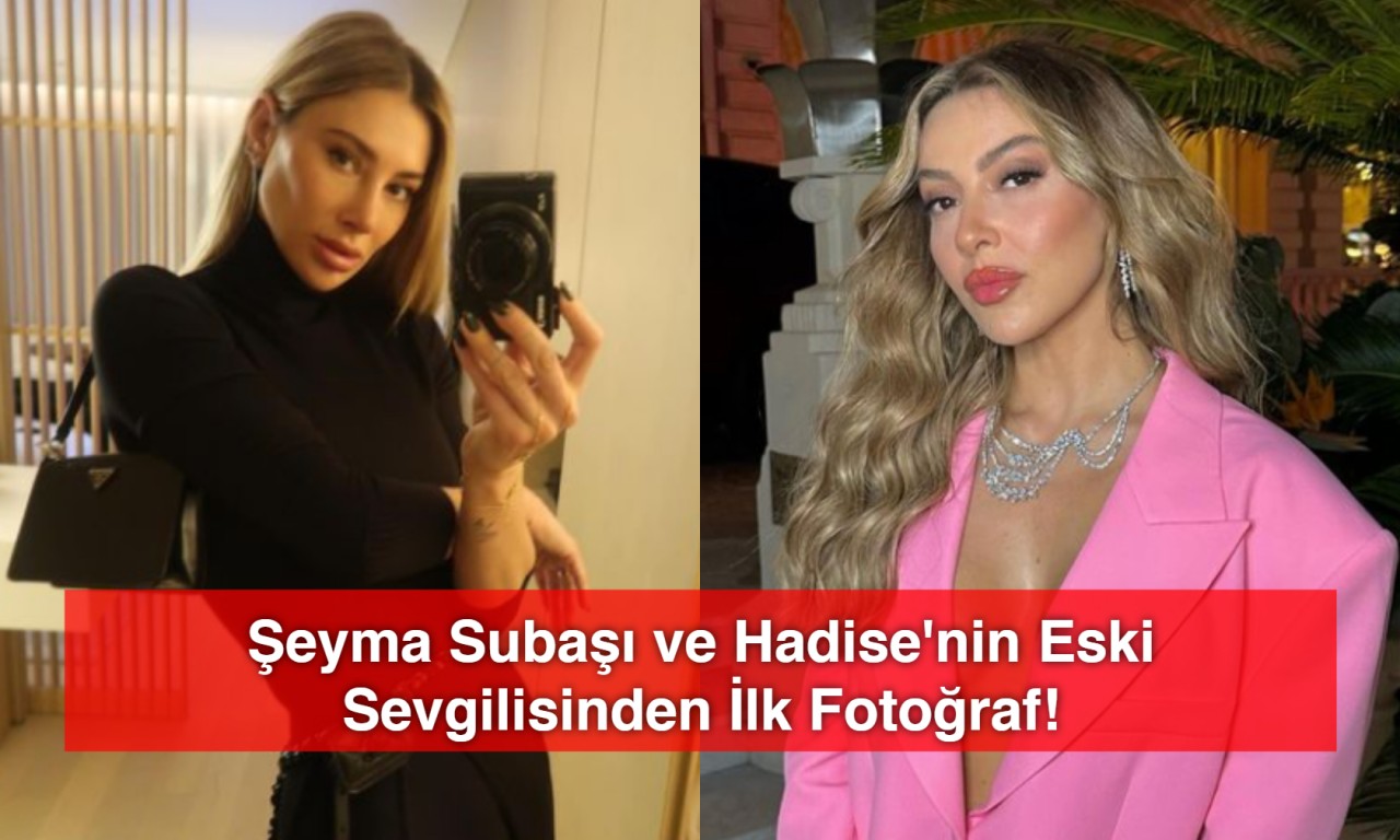 Aşk Şokunu Gizleyemediler! Şeyma Subaşı ve Hadise'nin Eski Sevgilisinden İlk Fotoğraf!