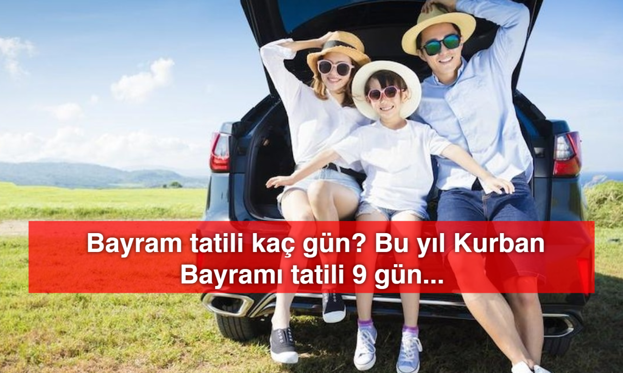 Bayram tatili kaç gün? Bu yıl Kurban Bayramı tatili 9 gün...