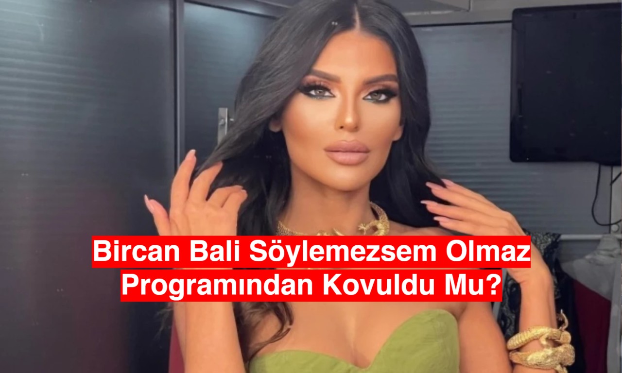 Bircan Bali Söylemezsem Olmaz Programından Kovuldu Mu?