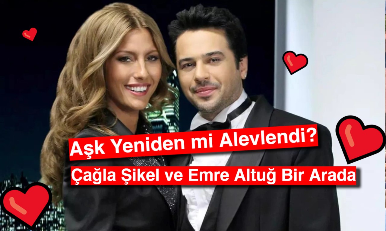 Çağla Şikel ve Emre Altuğ Bir Arada: Aşk Yeniden mi Alevlendi?