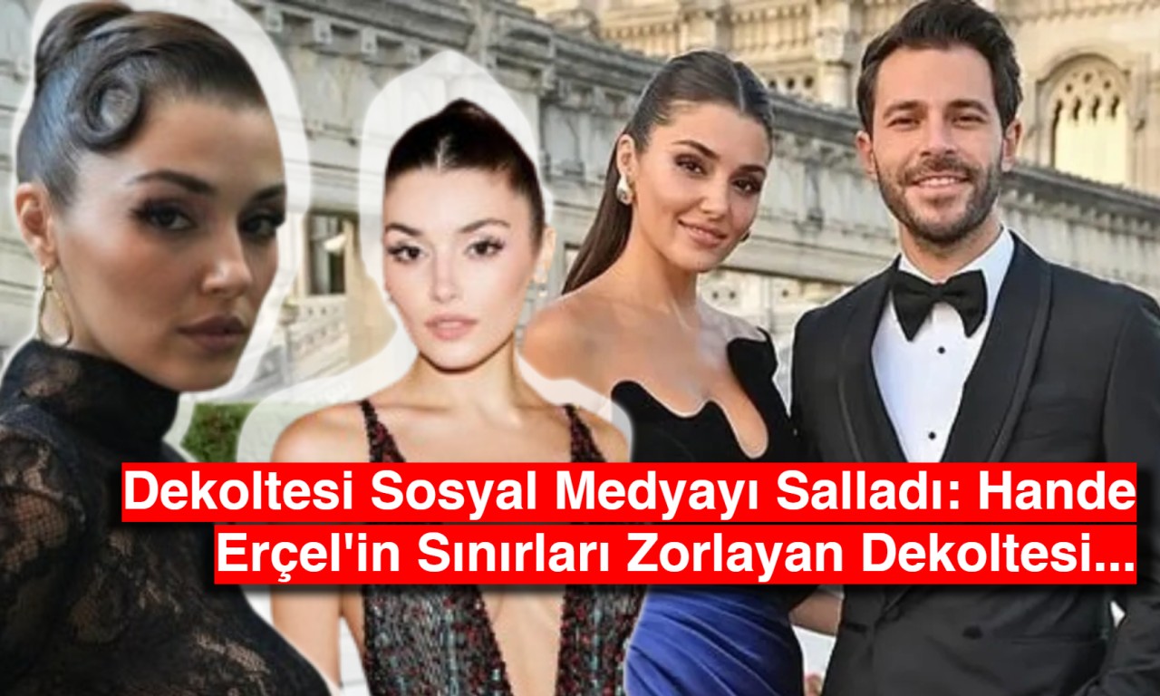 Dekoltesi Sosyal Medyayı Salladı: Hande Erçel'in Sınırları Zorlayan Dekoltesi...