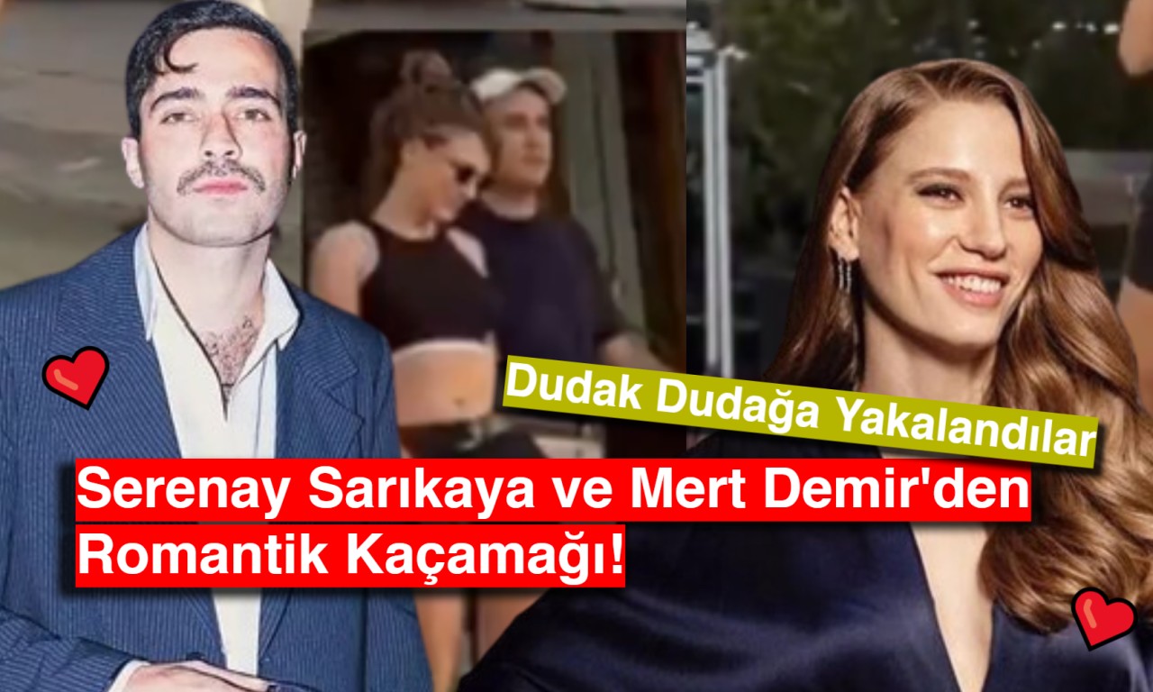 Dudak Dudağa Yakalandılar: Serenay Sarıkaya ve Mert Demir'den Romantik Kaçamağı!