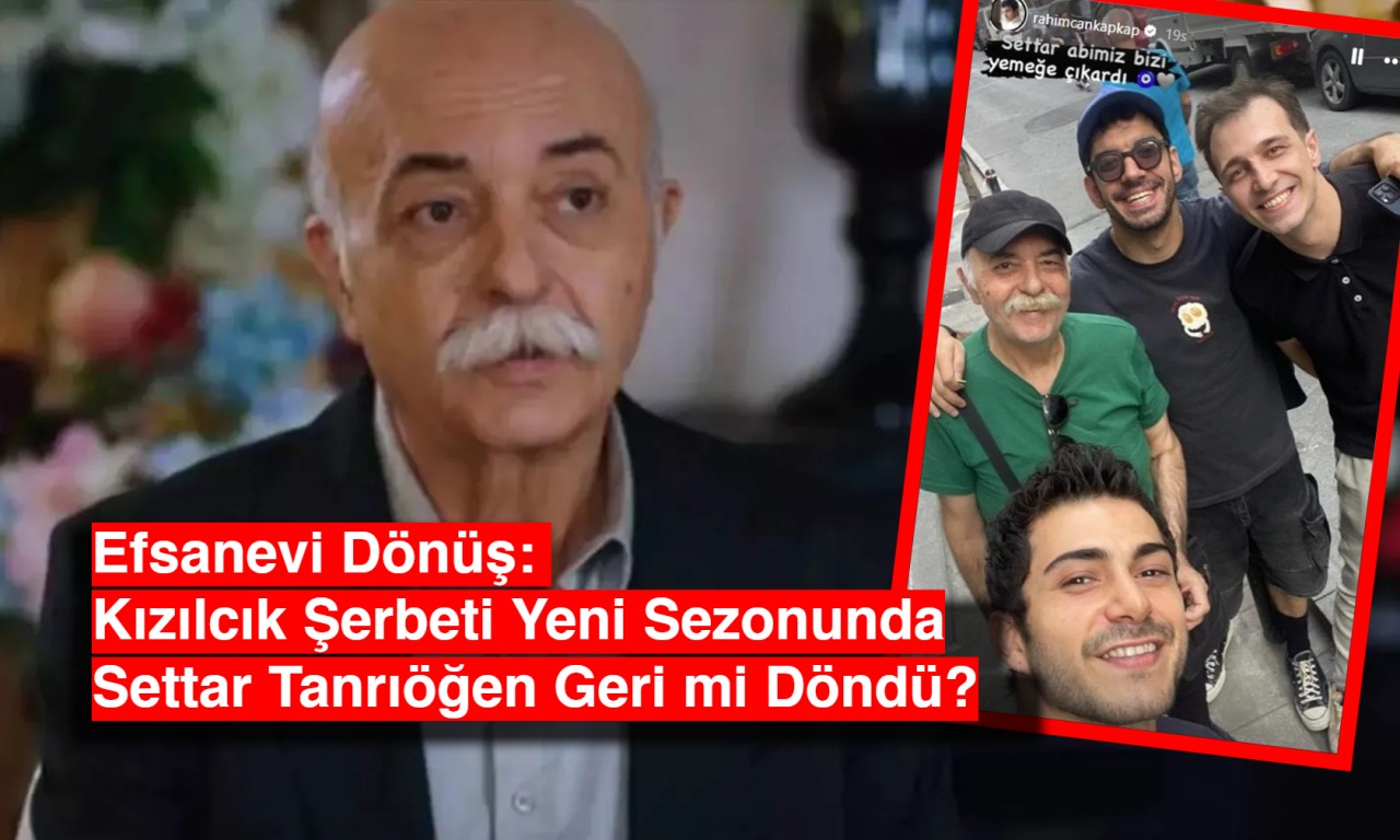 Efsanevi Dönüş: Kızılcık Şerbeti Yeni Sezonunda Settar Tanrıöğen Geri mi Döndü?