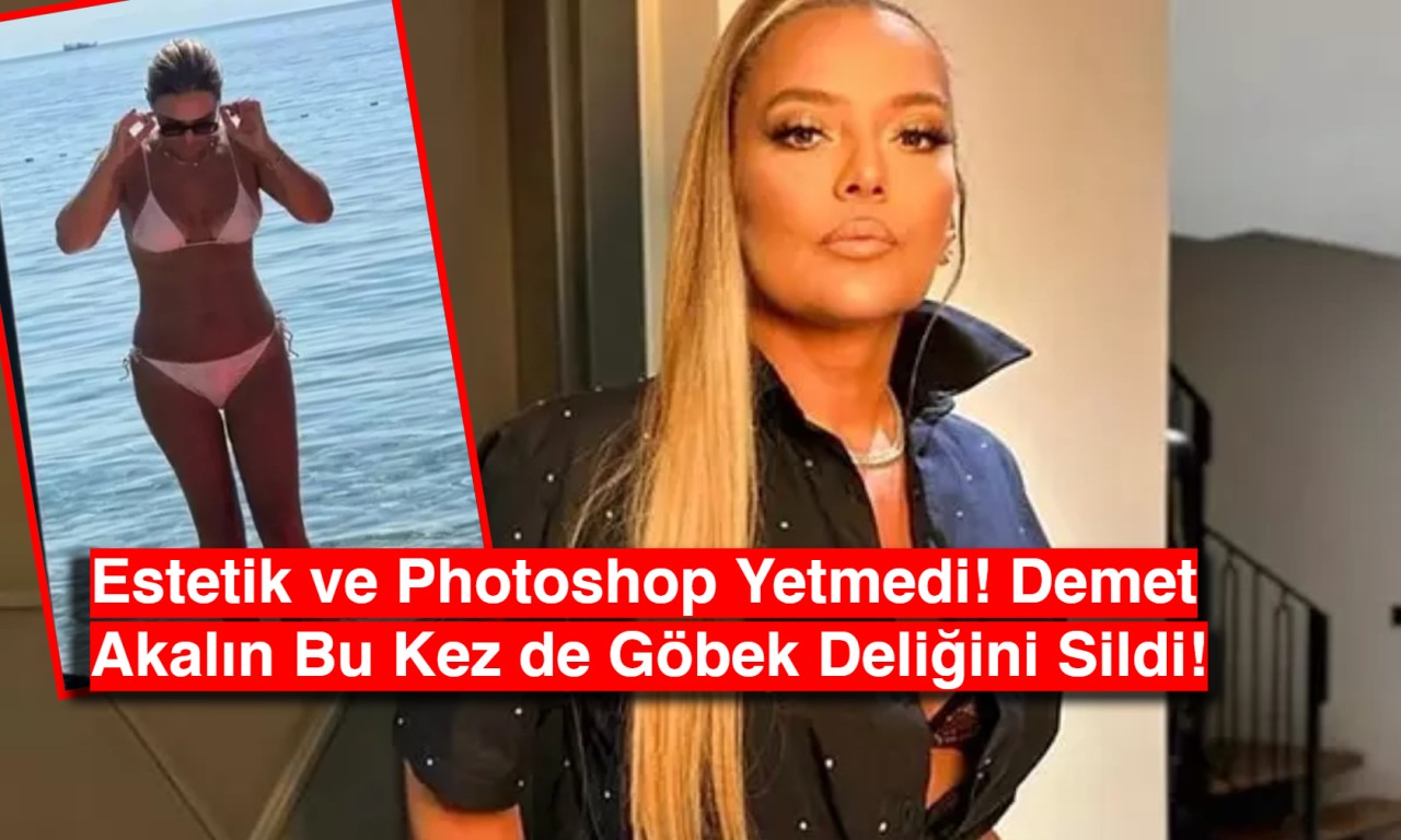 Estetik ve Photoshop Yetmedi! Demet Akalın Bu Kez de Göbek Deliğini Sildi!