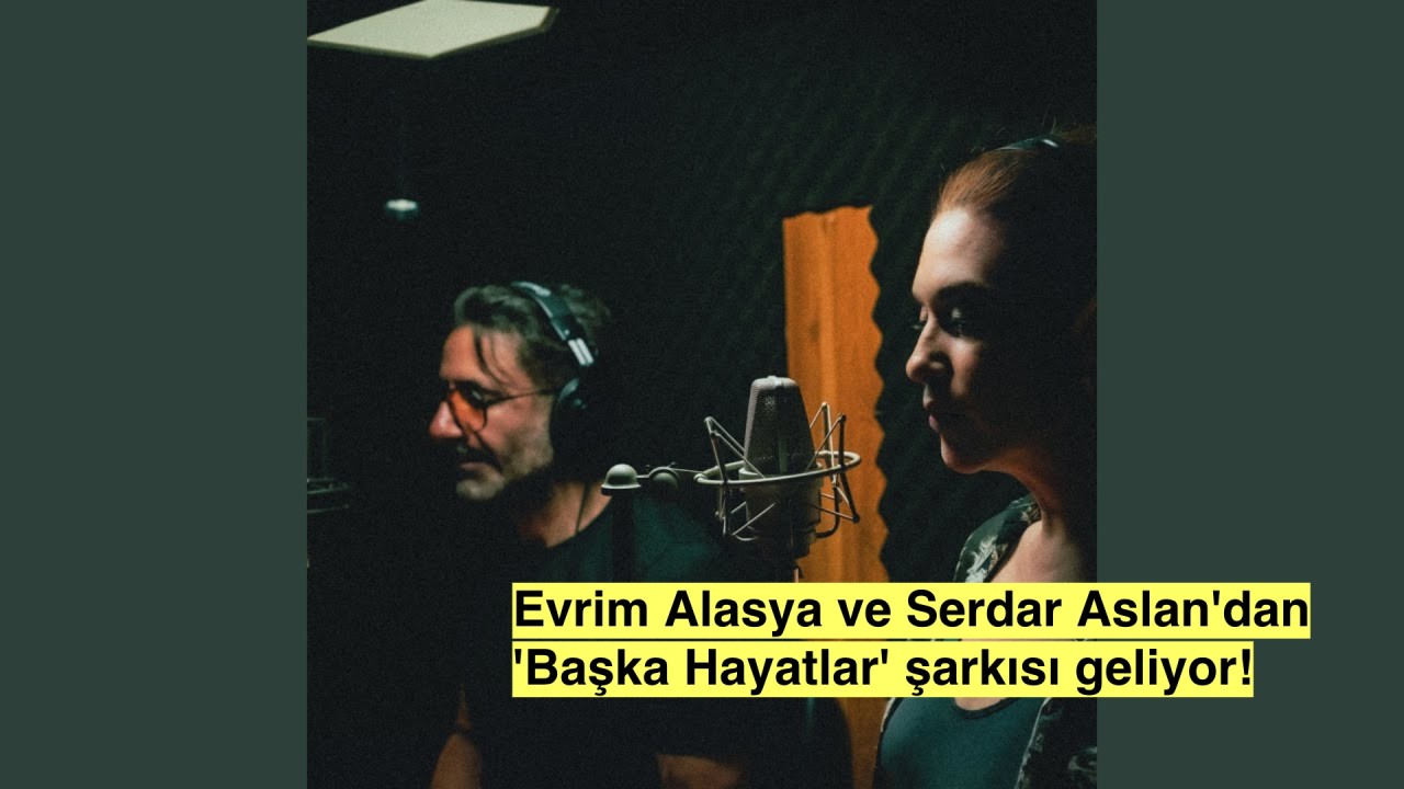 Evrim Alasya ve Serdar Aslan'ın Ortak Sesinden "Başka Hayatlar" Dinlemeye Hazır Mısınız?