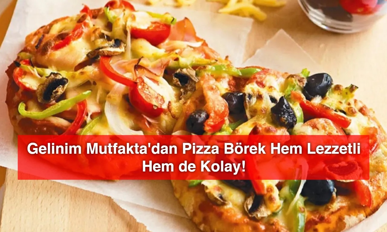 Gelinim Mutfakta'dan Yeni Trend: Pizza Börek Hem Lezzetli Hem de Kolay!