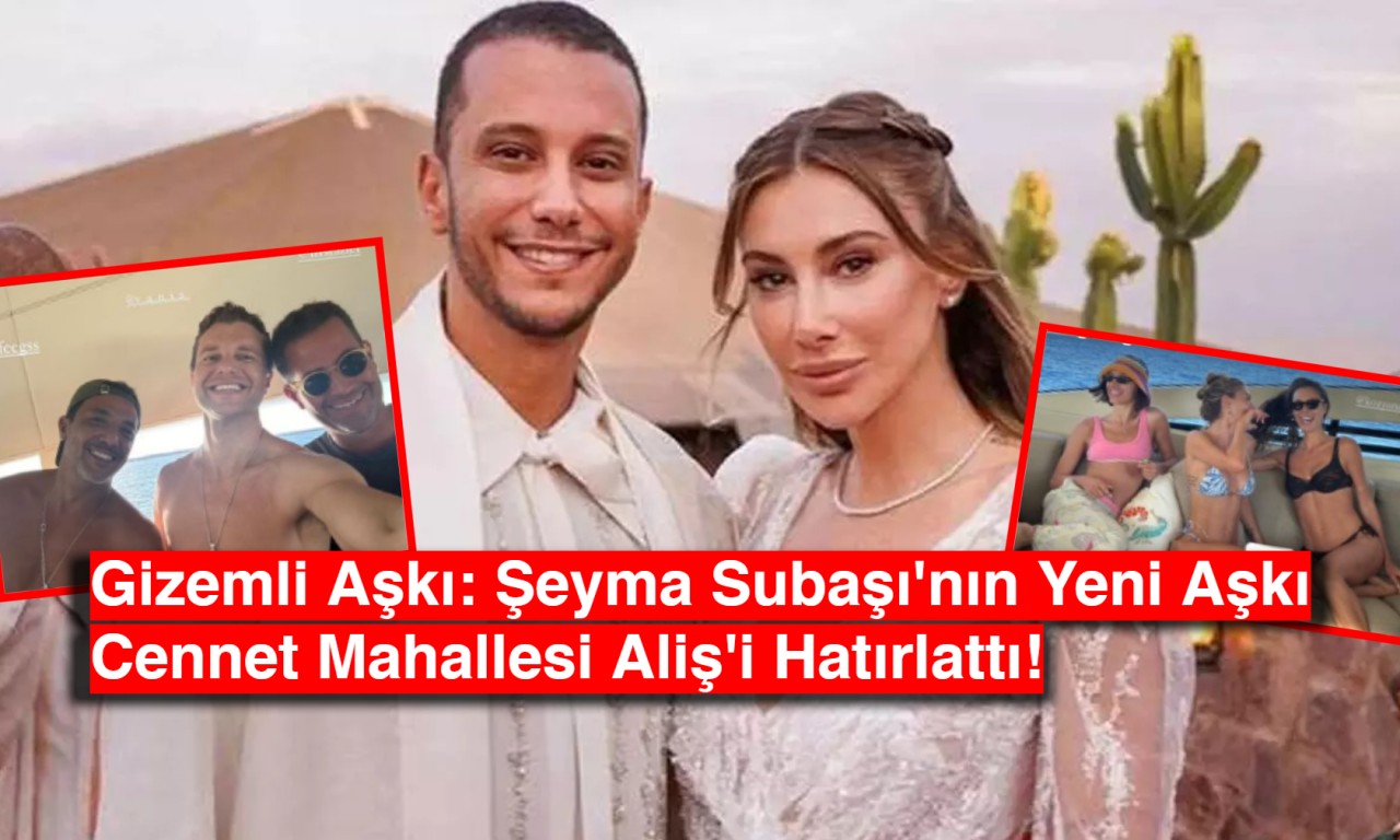 Gizemli Aşkı: Şeyma Subaşı'nın Yeni Aşkı Cennet Mahallesi Aliş'i Hatırlattı!